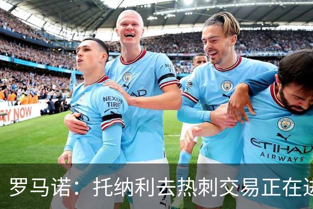 罗马诺：托纳利去热刺交易正在进行中 热刺也在运作M费